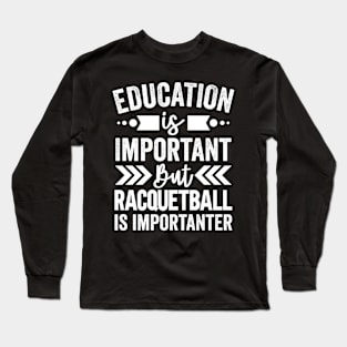 Racquetball Is Importanter Long Sleeve T-Shirt